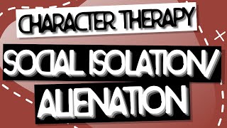 Character Therapy | Social Isolation/Alienation