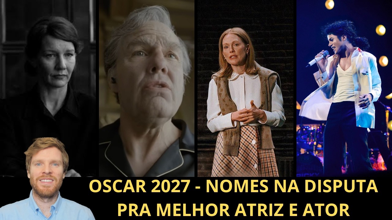 Oscar 2027 - os nomes que podem aparecer na disputa de melhor atriz e ator