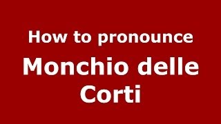 How to pronounce Monchio Delle Corti