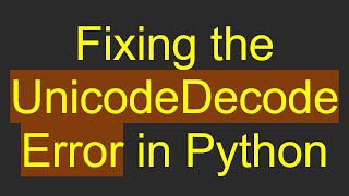 Download the video "Fixing the UnicodeDecodeError in Python"