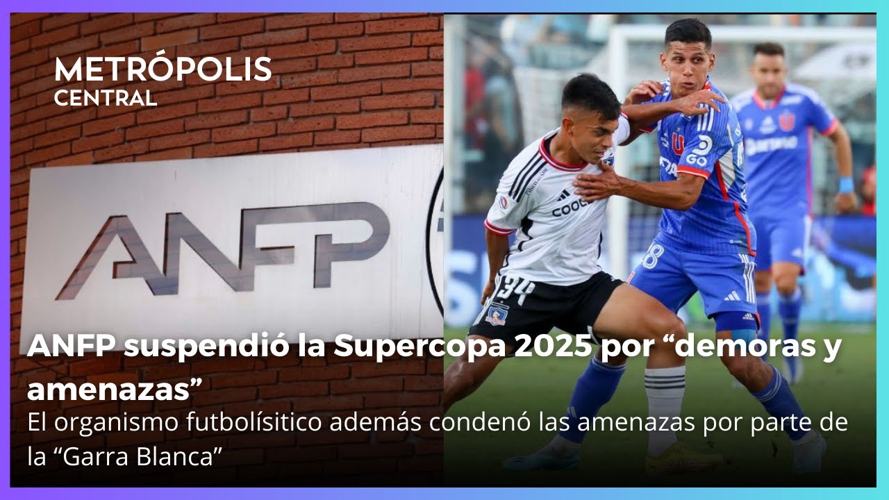 ANFP suspendió la realización de la Supercopa 2025 por "demoras y amenazas" #MetrópolisCentral
