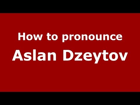 How to pronounce Aslan Dzeytov (Russian/Russia)  - PronounceNames.com