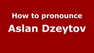 How to pronounce Aslan Dzeytov