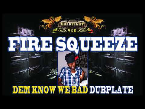 FIRE SQUEEZE - DEM KNOW WE BAD - HOLDTIGHT SHAOLIN SOUND DUBPLATE (2015)