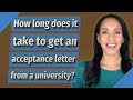 How long does it take to get an acceptance letter from a university?