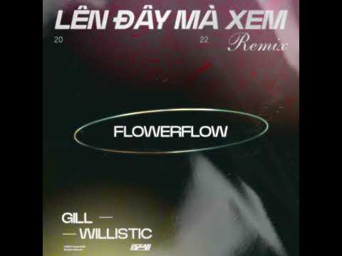 willistic, Gill - LÊN ĐÂY MÀ XEM | flowerflow REMIX