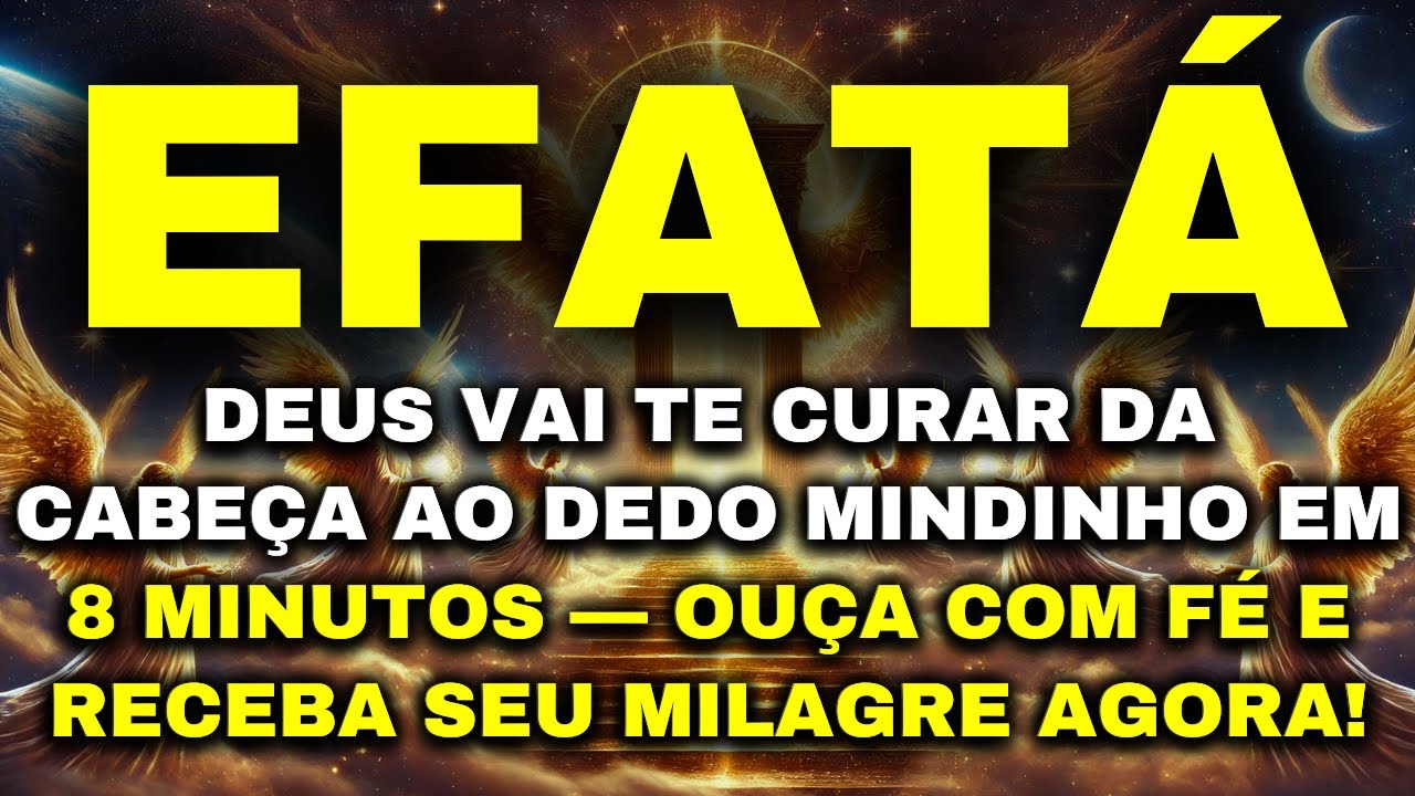 ORAÇÃO EFATÁ #29: É HOJE! SUA CURA FOI LIBERADA DO CÉU — OUÇA COM FÉ E RECEBA O MILAGRE AGORA!