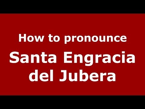 How to pronounce Santa Engracia del Jubera (Spanish/Spain) - PronounceNames.com