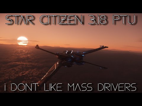 Star Citizen 3.18 PTU - I Dont Like Mass Drivers