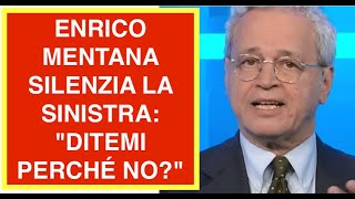 ENRICO MENTANA SILENZIA LA SINISTRA: "DITEMI PERCHÉ NO?"