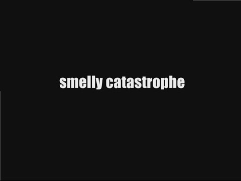smelly catastrophe