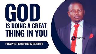 SIGNS THAT GOD IS DOING GREATLY IN YOU | PROPHET SHEPHERD BUSHIRI