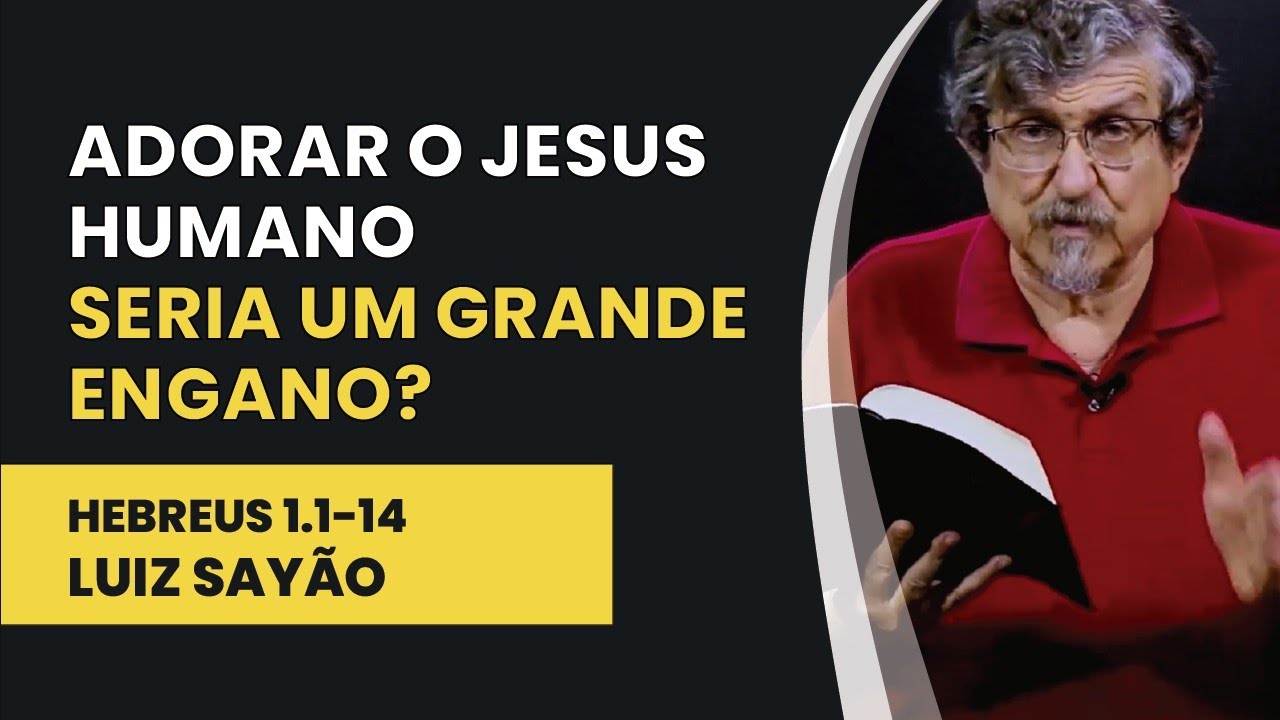 Adorar o Jesus Humano Seria um Grande Engano? - Hebreus 1.1-14 | Luiz Sayão | IBNU
