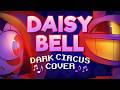 DAISY BELL Dark Circus Cover KMODO Ft Zachary Preciado Showman