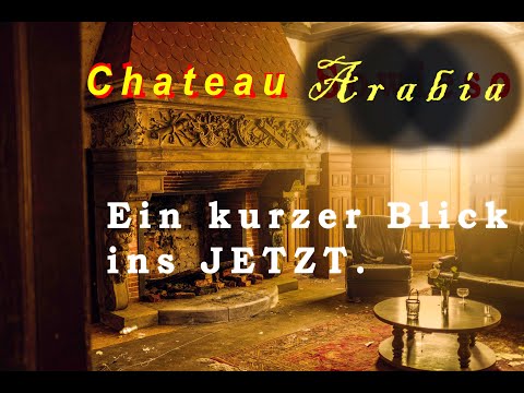 Chateau ARABIA. "Ein kurzer Blick ins JETZT."