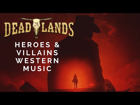 Heroes and Villains - Western Music || Deadlands Ambience VII/VII