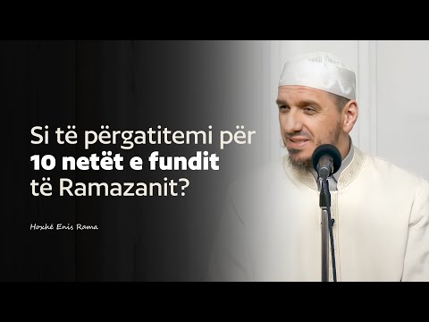Si të përgatitemi për 10 netët e fundit të Ramazanit? - Hoxhë Enis Rama