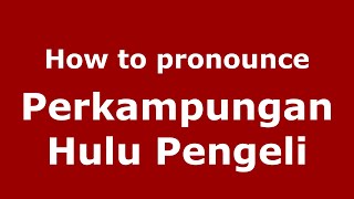 How to pronounce Perkampungan Hulu Pengeli