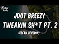 Jdot Breezy Tweakin Sh T Pt 2 Clean Tweakin Sh T Pt 2 Clean