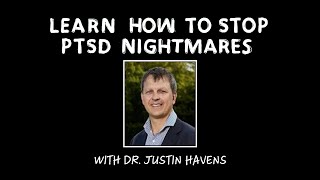 Learn how to stop PTSD nightmares with Dr Justin Havens (extended self-help version)