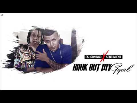 Bruk Out My Gyal -  Sentimient Ft Eshconinco Agust 2016