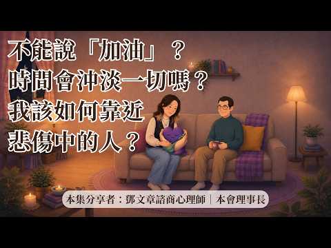 悲傷友善小角落 陪伴他人系列 EP2｜不能說加油？時間會沖淡一切？認識如何靠近悲傷中的人：進入式互動