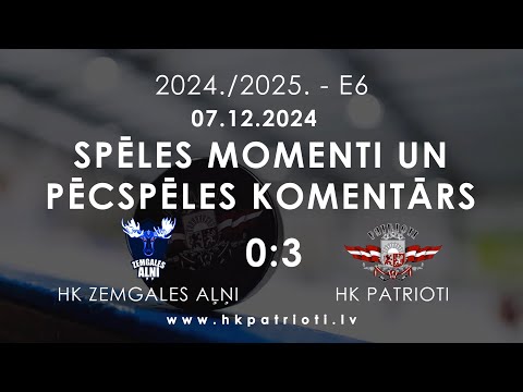 E6 / 07.12.2024 / HK ZEMGALES AĻŅI PRET HK PATRIOTI / SPĒLES MOMENTI UN PĒCSPĒLES KOMENTĀRS