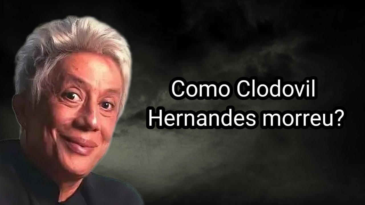 COMO CLODOVIL HERNANDES MORREU?