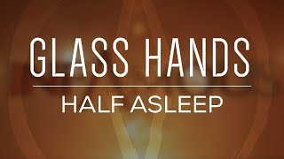 Glass Hands (Formerly Infamous) - Half Asleep