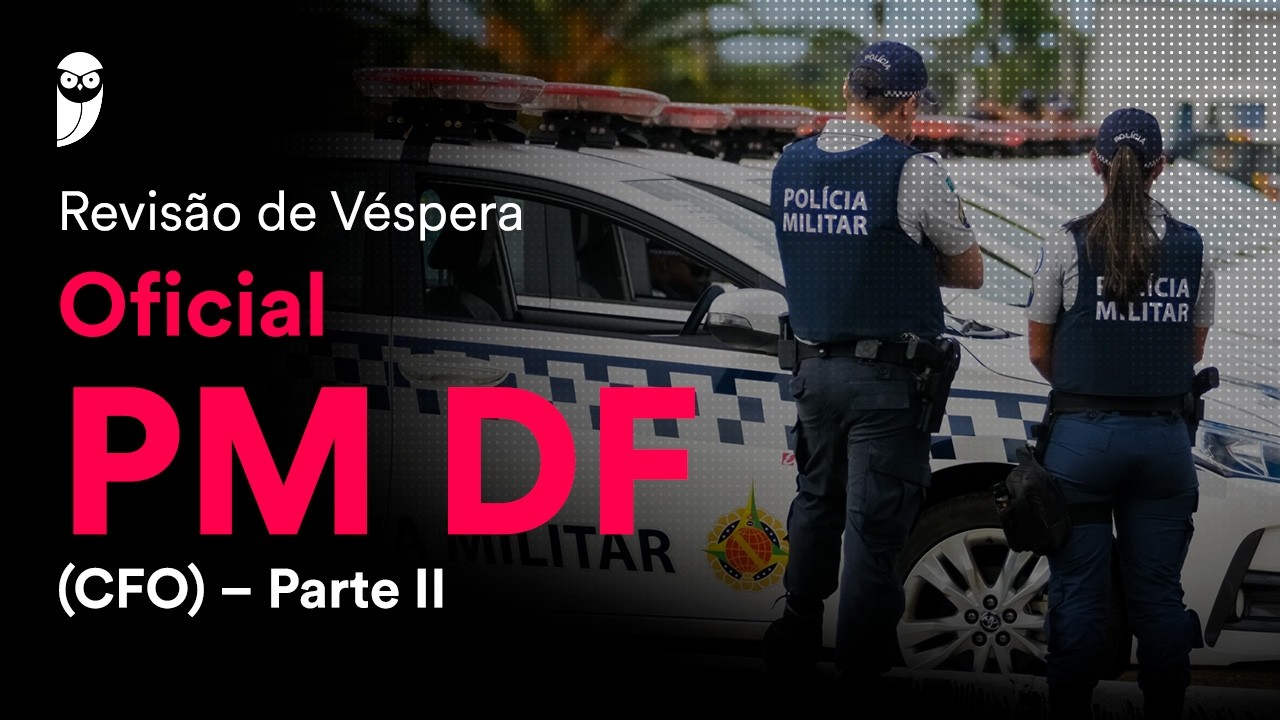 Revisão de Véspera Oficial PMDF (CFO) – Parte II