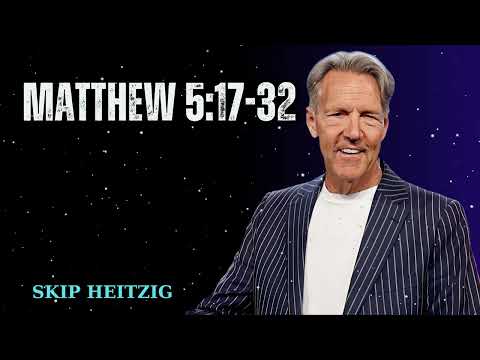 Matthew 5:17-32 - Skip Heitzig Message