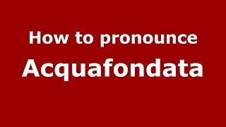 How to pronounce Acquafondata