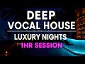 Luxury Nights Deep Vocal House Mix 1HR Session Jazzy Lounge Chill House Music