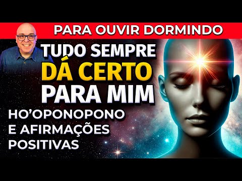 TUDO SEMPRE DÁ CERTO PARA MIM - AFIRMAÇÕES E HO'OPONOPONO PARA DORMIR