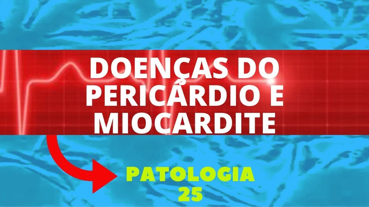 DOENÇAS DO PERICÁRDIO E MIOCARDITE - PATOLOGIA - AULA 25