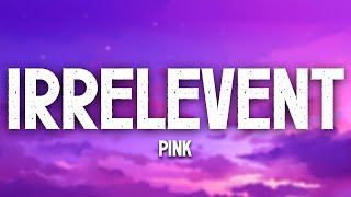 Pink - Irrelevent (Lyrics)