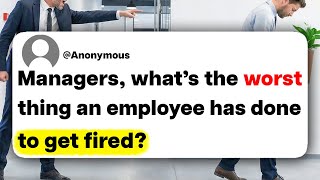 Managers, what's the worst thing an employee has done to get fired?