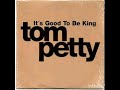 Tom Petty It S Good To Be King