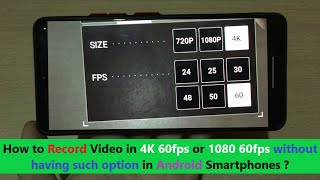 How to Record Video in 4K 60fps or 1080 60fps without having such option in Android Smartphones ?