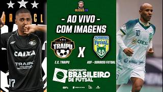 🔴 AO VIVO COM IMAGENS: TRAIPU X SORRISO | BRASILEIRO DE FUTSAL
