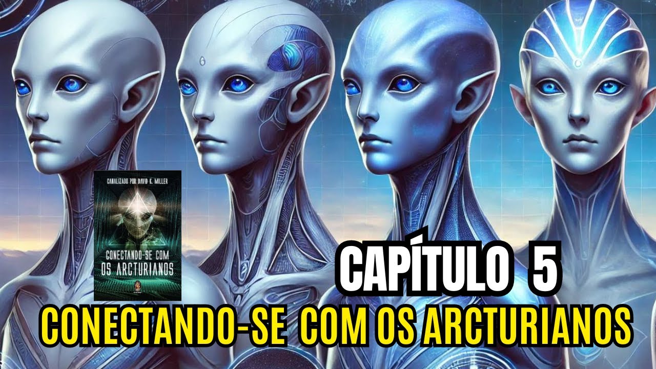 Capítulo 5 Conectando-se com os Arcturianos-Leitura comentada e Estudo- Corpo Mental e Emocional