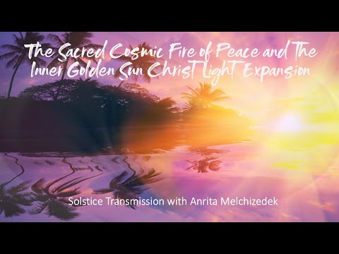 Sacred Cosmic Fire of Peace and the Inner Golden Sun Christ Light Expansion Solstice Transmission