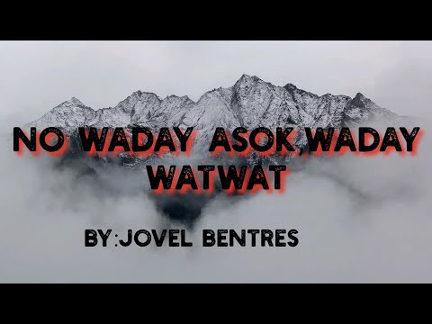 no waday asok,waday watwat(by:jovel bentres)