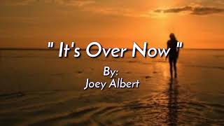 IT&#39;S OVER NOW/lyrics By:Joey Albert