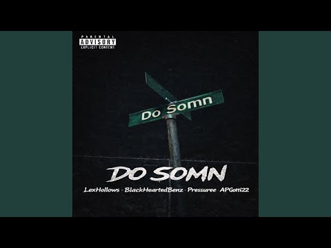 DO SOMN (feat. LexHollows, BlackHeartedBenz & ApGotti22)