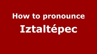 How to pronounce Iztaltépec