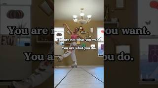 You are not what you want. You are what you do...