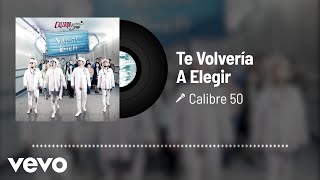 Calibre 50 - Te Volvería A Elegir (Audio)