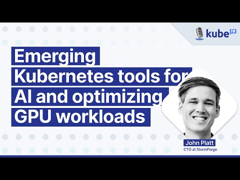 Emerging Kubernetes tools for AI and optimizing GPU workloads, with John Platt | KubeFM