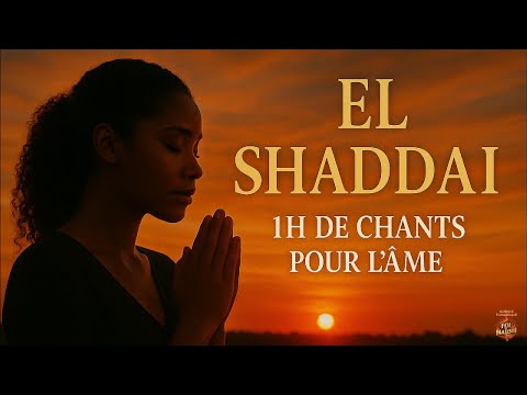 EL SHADDAÏ — 1H de chants pour l’âme | Musique d’adoration & de réconfort